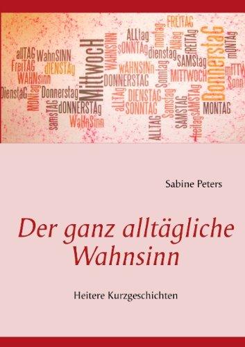 Der ganz alltägliche Wahnsinn: Heitere Kurzgeschichten