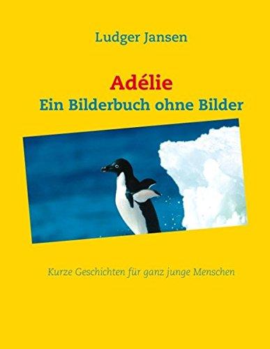 Adélie: Ein Bilderbuch ohne Bilder - Kurze Geschichten für junge Menschen