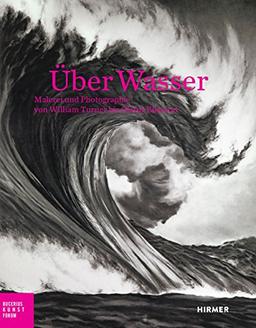 Über Wasser: Malerei und Photographie von William Turner bis Olafur Eliasson