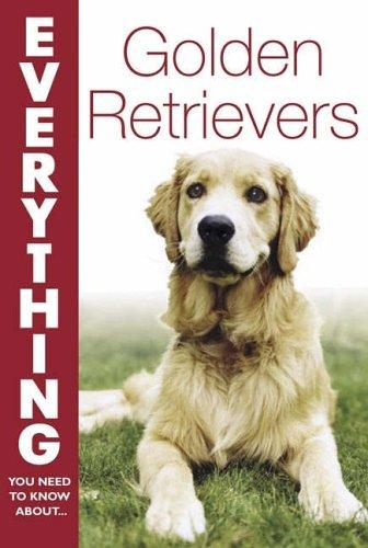 Golden Retrievers (Everything You Need to Know About... S.)