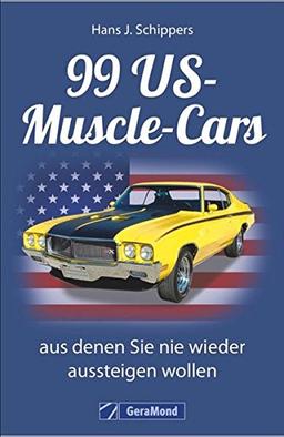 Muscle-Car: 99 US-Muscle-Cars, aus denen Sie nie wieder aussteigen wollen. Kultige US-Kraftfahrzeuge vom Pony Car bis zum Full-size Muscle-Car. Autolegenden mit V8-Motor.