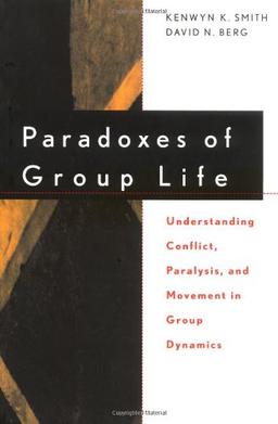 Paradoxes of Group Life: Understanding Conflict, Paralysis, and Movement in Group Dynamics (Jossey-Bass Business & Management)