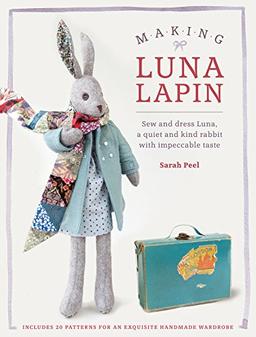 Luna Lapin - A Quiet & Kind Rabbit with Impeccable Taste: Sew a Classic Rabbit and Her Wardrobe