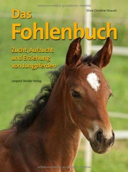 Das Fohlenbuch: Zucht, Aufzucht und Erziehung von Jungpferden