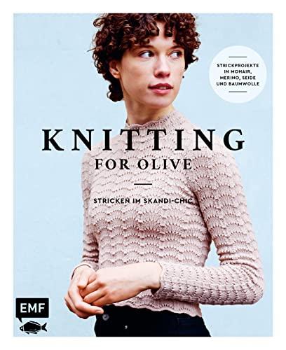 Knitting for Olive – Stricken im Skandi-Chic: 21 Strickprojekte in Mohair, Merino, Seide und Baumwolle