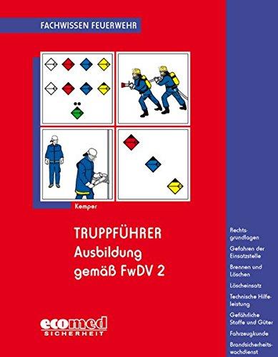 Truppführer: Ausbildung gemäß FwDV 2 - Rechtsgrundlagen - Gefahren der Einsatzstelle - Brennen und Löschen - Löscheinsatz - Technische Hilfeleistung - ... (Fachwissen Feuerwehr)