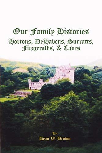 Our Family Histories: Hortons, DeHavens, Surratts, Fitzgeralds, & Caves: Hortons, Dehavens, Surratts, Fitzgeralds, and Caves