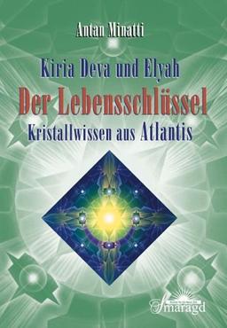 Kiria Deva und Elyah. Der Lebensschlüssel - Kristallwissen aus Atlantis