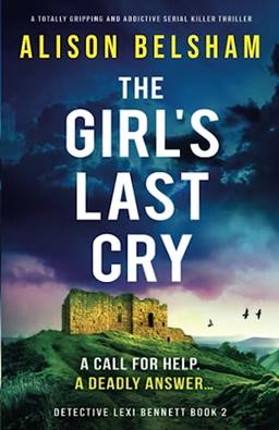 The Girl’s Last Cry: A totally gripping and addictive serial killer thriller (Detective Lexi Bennett, Band 2)