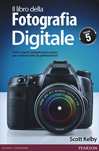 Il libro della fotografia digitale. Tutti i segreti spiegati passo passo per ottenere foto da professionisti