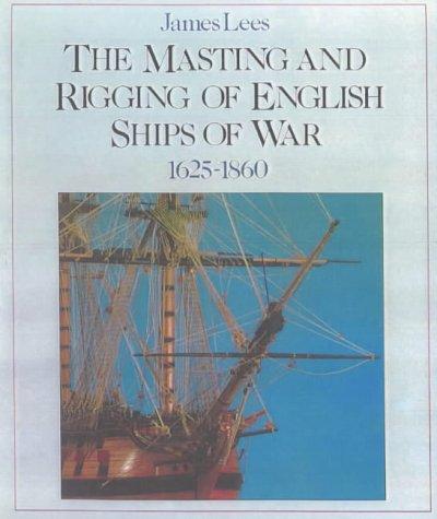 The Masting and Rigging of English Ships of War, 1625-1860 (Conway's History of Sail)