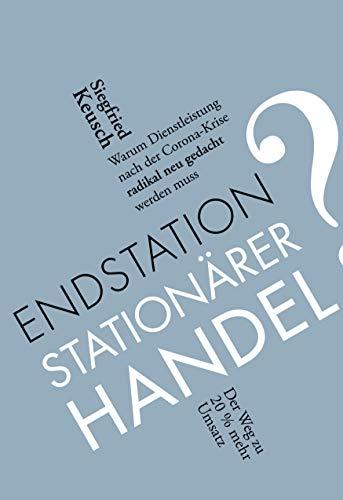 Endstation stationärer Handel?: Warum Dienstleistung nach der Corona-Krise radikal neu gedacht werden muss