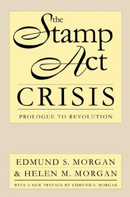 The Stamp Act Crisis: Prologue to Revolution (Published by the Omohundro Institute of Early American Histo)