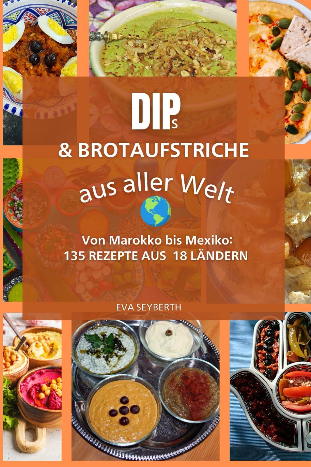 Dips & Brotaufstriche aus aller Welt: Von Marokko bis Mexiko: 135 Rezepte aus 18 Ländern