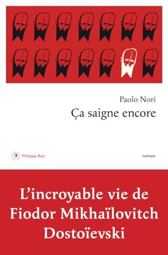 Ca saigne encore : l'incroyable vie de Fiodor Mikhaïlovitch Dostoïevski