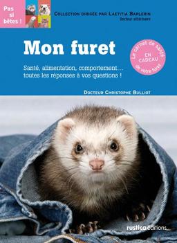 Mon furet : santé, alimentation, comportement... toutes les réponses à vos questions !