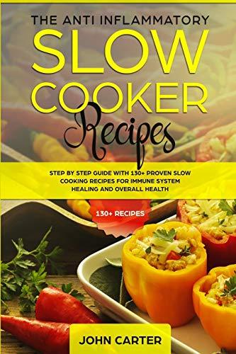 The Anti-Inflammatory Slow Cooker Recipes: Step by Step Guide With 130+ Proven Slow Cooking Recipes for Immune System Healing and Overall Health (Anti Inflammatory Diet, Band 2)