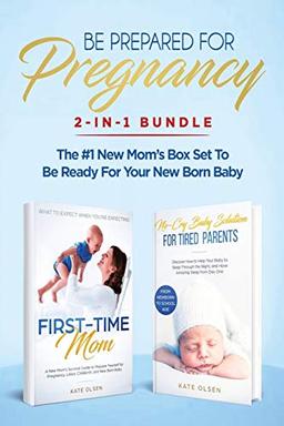 Be Prepared for Pregnancy: 2-in-1 Bundle: First-Time Mom: What to Expect When You're Expecting + No-Cry Baby Sleep Solution - The #1 New Mom's Box Set to be Ready for Your Newborn Baby