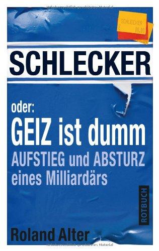 Schlecker oder: Geiz ist dumm: Aufstieg und Absturz eines Milliardärs