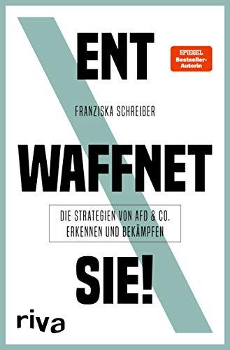 Entwaffnet sie!: Die Strategien von AfD und Co. erkennen und bekämpfen