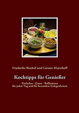 Kochtipps für Genießer: Einfaches - Gutes - Raffiniertes für jeden Tag und für besondere Gelegenheiten