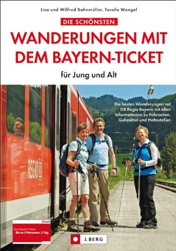 Wandern mit dem Bayernticket - die schönsten Familienwanderungen, Bergtouren und Wanderwege in Franken, Allgäu und der Oberpfalz. Ein praktischer ... Netzplänen und Wanderkarten: für Jung und Alt