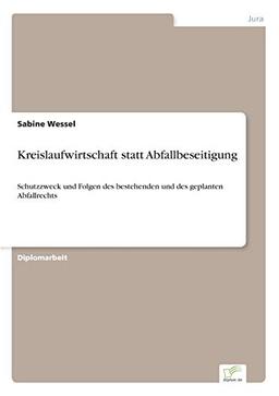 Kreislaufwirtschaft statt Abfallbeseitigung: Schutzzweck und Folgen des bestehenden und des geplanten Abfallrechts