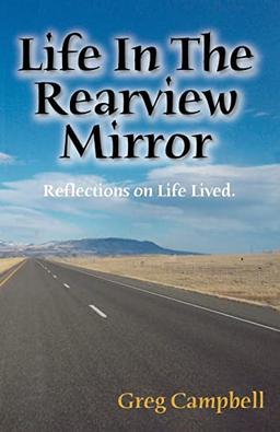 Life In The Rearview Mirror: Reflections on Life Lived.