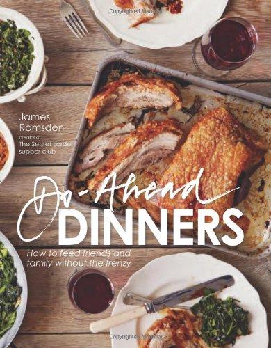 Do-Ahead Dinners: How to Feed Friends and Family Without the Frenzy