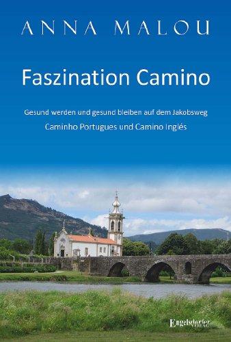 Faszination Camino - Gesund werden und gesund bleiben auf dem Jakobsweg: Caminho Portugues und Camino Inglés