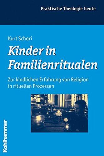 Kinder in Familienritualen: Zur kindlichen Erfahrung von Religion in rituellen Prozessen (Praktische Theologie heute)