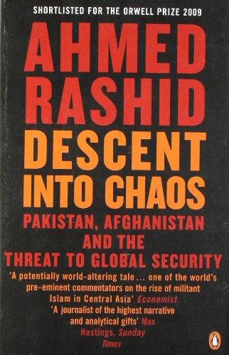 Descent into Chaos: Pakistan, Afghanistan and the threat to global security: Afghanistan, Pakistan and the Threat to Global Security