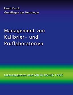 Management von Kalibrier- und Prüflaboratorien: Labormanagement nach DIN EN ISO/IEC 17025 (Grundlagen der Metrologie)