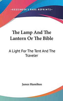 The Lamp And The Lantern Or The Bible: A Light For The Tent And The Traveler