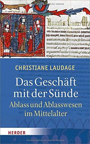 Das Geschäft mit der Sünde: Ablass und Ablasswesen im Mittelalter