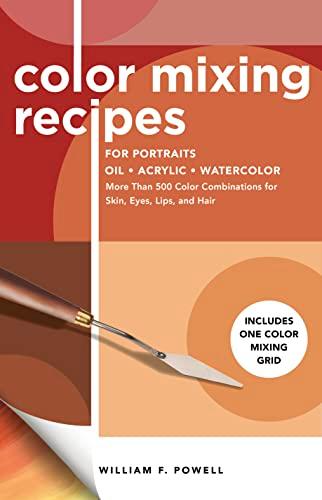 Color Mixing Recipes for Portraits: More Than 500 Color Combinations for Skin, Eyes, Lips & Hair - Includes One Color Mixing Grid (3)