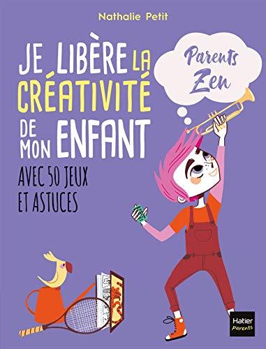 Je libère la créativité de mon enfant : avec 50 jeux et astuces