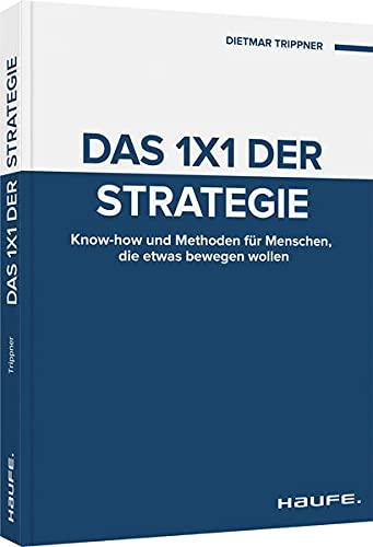 Das 1x1 der Strategie: Know-how und Methoden für Menschen, die etwas bewegen wollen (Haufe Fachbuch)