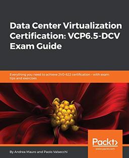 Data Center Virtualization Certification: VCP6.5-DCV Exam Guide: Everything you need to achieve 2V0-622 certification – with exam tips and exercises (English Edition)