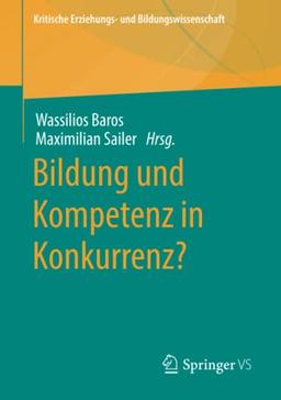 Bildung und Kompetenz in Konkurrenz? (Kritische Erziehungs- und Bildungswissenschaft)