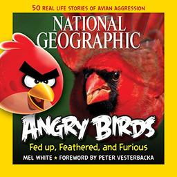 National Geographic Angry Birds: 50 True Stories of the Fed Up, Feathered, and Furious