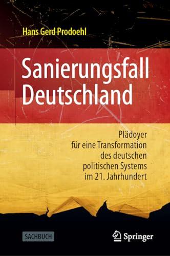 Sanierungsfall Deutschland: Plädoyer für eine Transformation des deutschen politischen Systems im 21. Jahrhundert