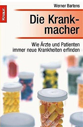 Die Krankmacher: Wie Ärzte und Patienten immer neue Krankheiten erfinden