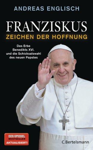 Franziskus - Zeichen der Hoffnung: Das Erbe Benedikts XVI. und die Schicksalswahl des neuen Papstes