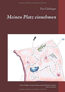 Meinen Platz einnehmen: Mit Leichtigkeit, Freude, Erfolg und ganzheitlichen Visionen mitten im Leben!