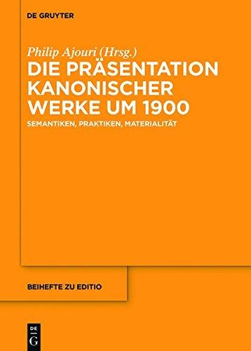 Die Präsentation kanonischer Werke um 1900: Semantiken, Praktiken, Materialität (editio / Beihefte, Band 42)