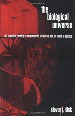 The Biological Universe: The Twentieth Century Extraterrestrial Life Debate and the Limits of Science