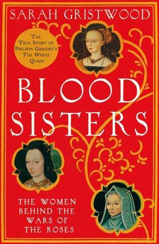 Blood Sisters: The Women Behind the Wars of the Roses