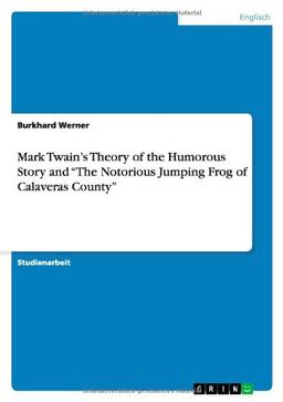 Mark Twain's Theory of the Humorous Story and "The Notorious Jumping Frog of Calaveras County"