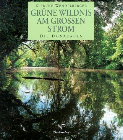 Grüne Wildnis am grossen Strom. Die Donauauen